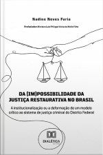 Da (im)possibilidade Da Justiça Restaurativa No Brasil: A Institucionalização Ou A Deformação De Um Modelo Crítico Ao Sistema De Justiça Criminal Do Distrito Federal
