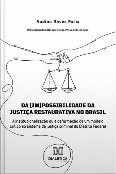 Da (im)possibilidade Da Justiça Restaurativa No Brasil: A Institucionalização Ou A Deformação De Um Modelo Crítico Ao Sistema De Justiça Criminal Do Distrito Federal