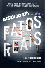 Baseado Em Fatos Reais: 14 Histórias Inspiradas Nos Casos Mais Inusitados Noticiados Na Imprensa