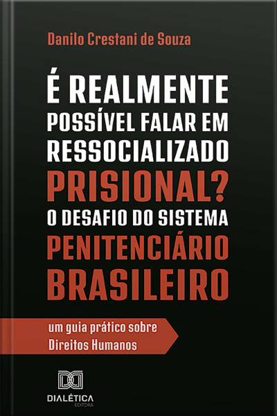 É Realmente Possível Falar Em Ressocializado Prisional? O Desafio Do Sistema Penitenciário Brasileiro: Um Guia Prático Sobre Direitos Humanos