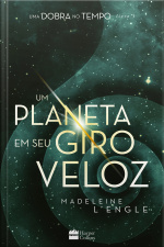 Um Planeta Em Seu Giro Veloz – Livro 3 Da Série Uma Dobra No Tempo