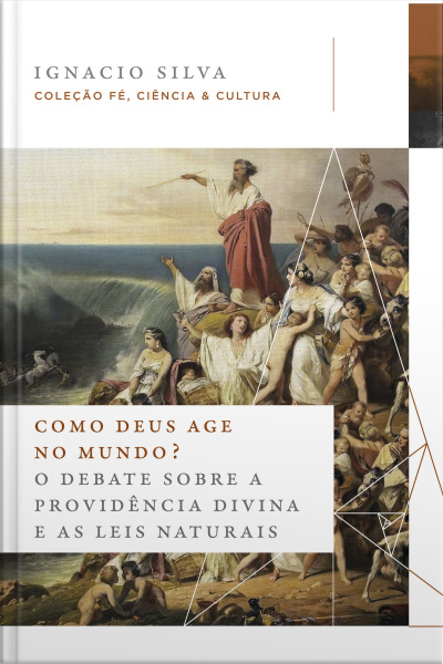 Como Deus Age No Mundo? (coleção Fé, Ciência E Cultura): O Debate Sobre A Providência Divina E As Leis Naturais