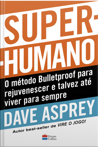 Super-humano: O Método Bulletproof Para Rejuvenescer E Talvez Até Viver Para Sempre