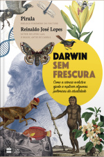 Darwin Sem Frescura: Como A Ciência Evolutiva Ajuda A Explicar Algumas Polêmicas Da Atualidade