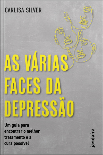 As Várias Faces Da Depressão: Um Guia Para Encontrar O Melhor Tratamento E A Cura Possível