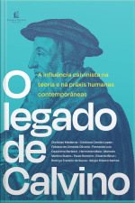 O Legado De Calvino: A Influência Calvinista Na Teoria E Na Práxis Humanas Contemporâneas