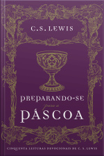 Preparando-se Para A Páscoa: Cinquenta Leituras Devocionais De C.s. Lewis