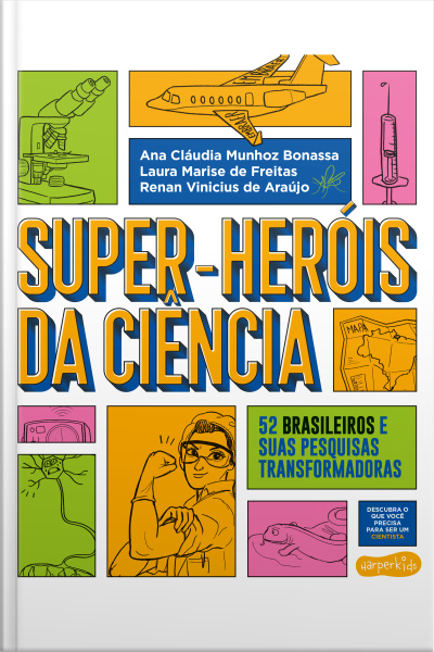 Super-heróis Da Ciência: 52 Cientistas E Suas Pesquisas Transformadoras