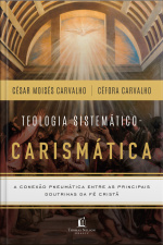 Box Teologia Sistemático-carismática: A Conexão Pneumática Entre As Principais Doutrinas Da Fé Cristã