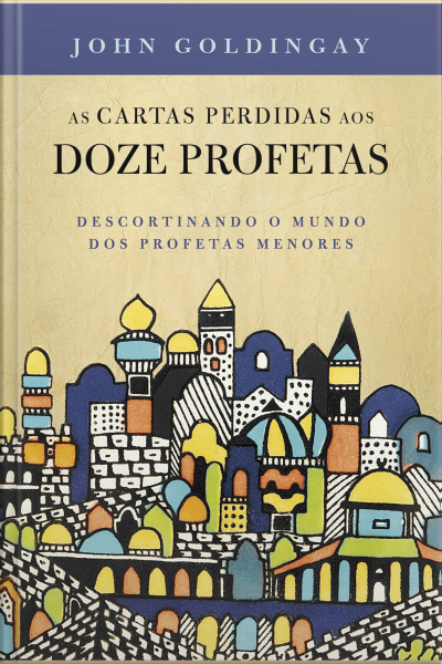 As Cartas Perdidas Aos 12 Profetas: Descortinando O Mundo Dos Profetas Menores