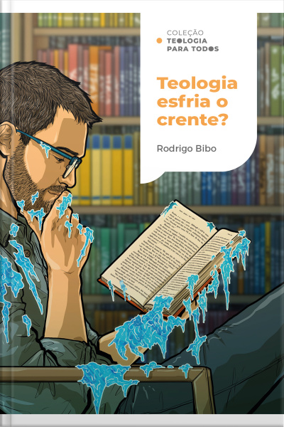 Teologia Esfria O Crente? | Coleção Teologia Para Todos