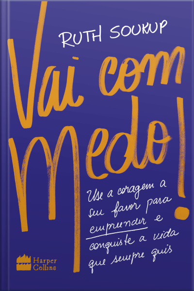 Vai Com Medo!: Use A Coragem A Seu Favor Para Empreender E Conquiste A Vida Que Sempre Quis