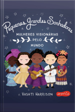Pequenas Grandes Sonhadoras: Mulheres Visionárias Ao Redor Do Mundo