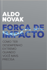 Força De Impacto: Como Ter Desempenho Extremo Quando Você Mais Precisa