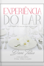 Experiência Do Lar: Como Tornar Sua Casa Um Lugar De Amor E Paz