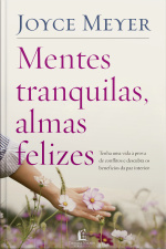 Mentes Tranquilas, Almas Felizes: Tenha Uma Vida À Prova De Conflitos E Descubra Os Benefícios Da Paz Interior