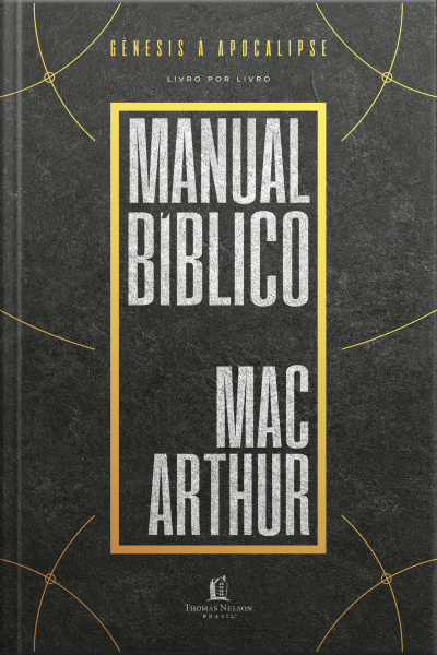 Manual Bíblico Macarthur: Uma Meticulosa Pesquisa Da Bíblia, Livro A Livro, Elaborada Por Um Dos Maiores Teólogos Da Atualidade