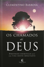 Os Chamados De Deus: Diretrizes Espirituais Para Uma Vida Cristã Impactante