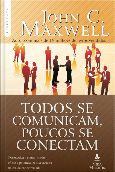 Todos Se Comunicam, Poucos Se Conectam: Desenvolva A Comunicação Eficaz E Potencialize Sua Carreira Na Era Da Conectividade