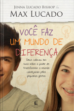 Você Faz Um Mundo De Diferença: Deus Colocou Em Suas Mãos O Poder De Transformar O Mundo Começando Pelos Pequenos Gestos
