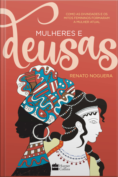 Mulheres E Deusas: Como As Divindades E Os Mitos Femininos Formaram A Mulher Atual