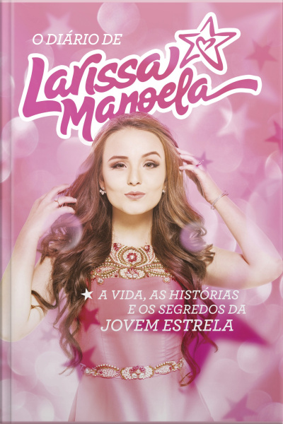 O Diário De Larissa Manoela: A Vida, A História E Os Segredos Da Jovem Estrela