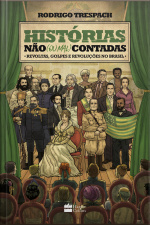 Histórias Não (ou Mal) Contadas - Revoltas, Golpes E Revoluções No Brasil