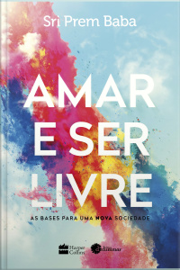 Amar E Ser Livre: As Bases Para Uma Nova Sociedade