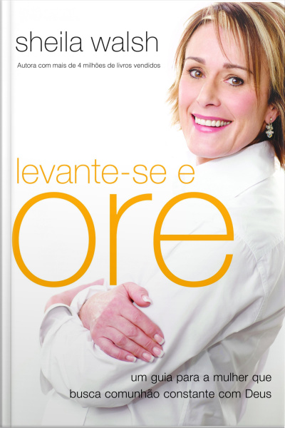 Levante-se E Ore: Um Guia Para A Mulher Que Busca Comunhão Constante Com Deus