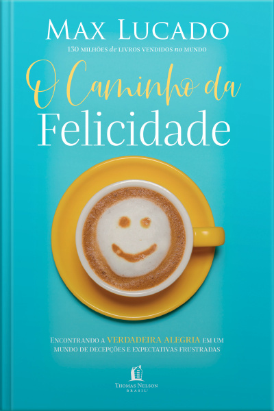 O Caminho Da Felicidade: Encontrando A Verdadeira Alegria Em Um Mundo De Decepções E Expectativas Frustradas