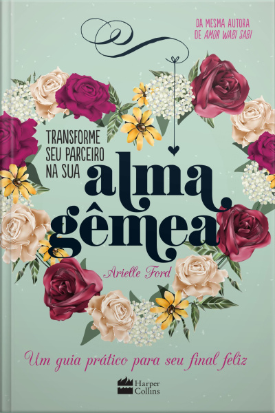 Transforme Seu Parceiro Na Sua Alma Gêmea: Um Guia Prático Para Seu Final Feliz