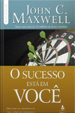 O Sucesso Está Em Você: Descubra Seu Propósito De Vida, Atinja Seu Potencial E Realize Seus Sonhos