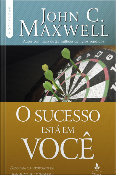 O Sucesso Está Em Você: Descubra Seu Propósito De Vida, Atinja Seu Potencial E Realize Seus Sonhos