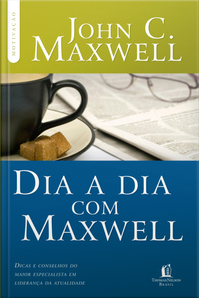 Dia A Dia Com Maxwell: Dicas E Conselhos Do Maior Especialista Em Liderança Da Atualidade