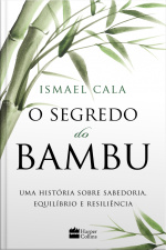 O Segredo Do Bambu: Uma Fábula Sobre Sabedoria, Equilíbrio E Resiliência
