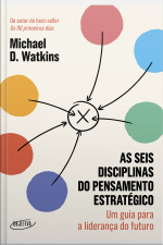 As Seis Disciplinas Do Pensamento Estratégico: Um Guia Para A Liderança Do Futuro