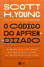 O Código Do Aprendizado – 12 Máximas Para Desbloquear Suas Habilidades E Atingir Seu Melhor Em Qualquer Campo