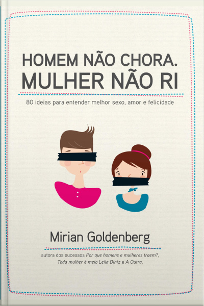 Homem Não Chora. Mulher Não Ri: 80 Ideias Para Entender Melhor Sexo, Amor E Felicidade