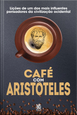 Café com Aristóteles: Lições de um dos mais influentes pensadores da civilização ocidental