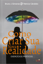 Como Criar Sua Nova Realidade: Exercícios Práticos