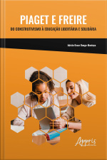 Piaget E Freire: Do Construtivismo À Educação Libertária E Solidária