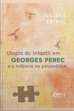 Utopia Do Infantil Em Georges Perec E A Infância Na Psicanálise