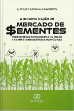 A Oligopolização Do Mercado De Sementes Por Empresas Estrangeiras No Brasil E As Suas Consequências Econômicas