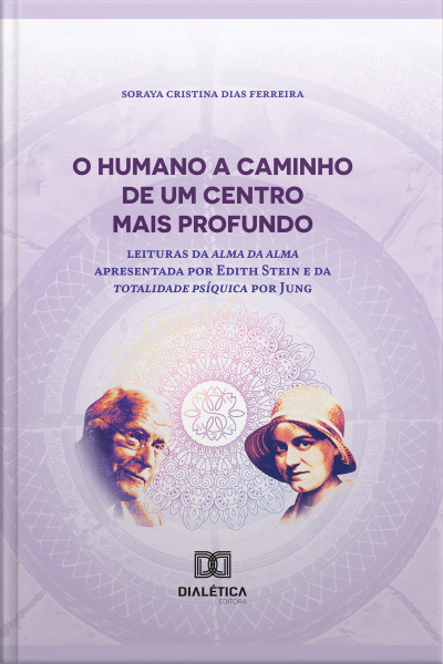 O Humano A Caminho De Um Centro Mais Profundo: Leitura Da Alma Da Alma Apresentada Por Edith Stein E Da Totalidade Psíquica Por Jung