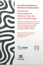 Constitucionalismo E Direitos Fundamentais: Estudos Em Homenagem Ao Professor João Dos Santos Pereira Braga – Trabalhos Produzidos No Curso De Mestrado Em Direito Do Programa De Pós-graduação Em Direito Da Universidade Federal Do Amazonas (ppgdir-ufam)
