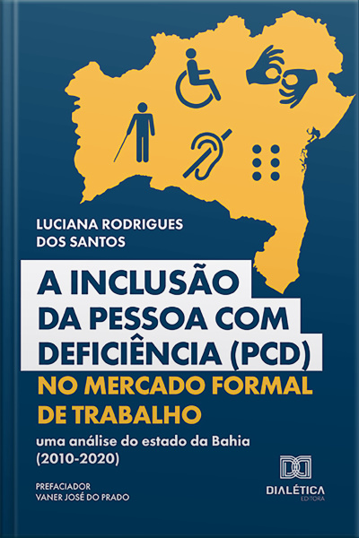 A Inclusão Da Pessoa Com Deficiência (pcd) No Mercado Formal De Trabalho: Uma Análise Do Estado Da Bahia (2010-2020)
