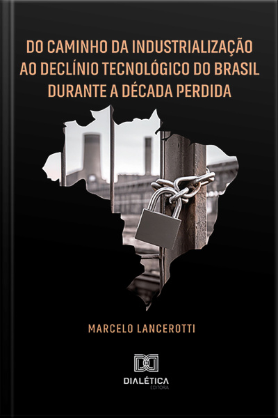 Do Caminho Da Industrialização Ao Declínio Tecnológico Do Brasil Durante A Década Perdida