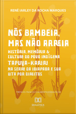 Nós Bambeia, Mas Não Arreia: História, Memória  Cultura Do Povo Indígena Tapuya-kariri Na Serra Da Ibiapaba E Sua Luta Por Direitos
