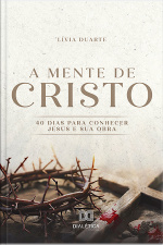 A Mente De Cristo: 40 Dias Para Conhecer Jesus E Sua Obra