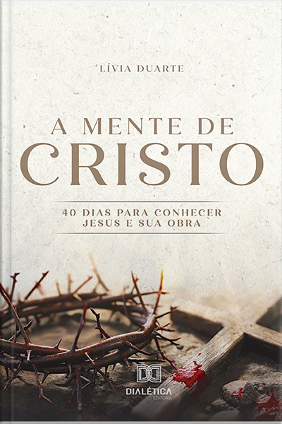 A Mente De Cristo: 40 Dias Para Conhecer Jesus E Sua Obra